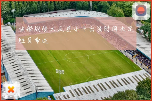 快船战绩大反差小卡出场时间决定胜负命运