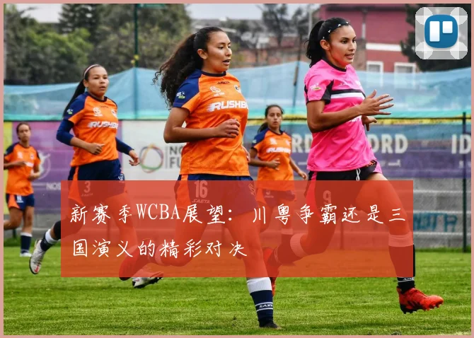新赛季WCBA展望：川粤争霸还是三国演义的精彩对决