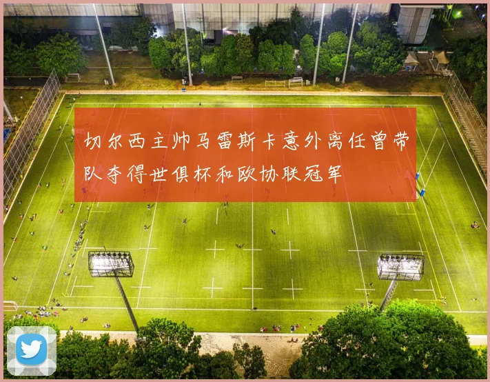 切尔西主帅马雷斯卡意外离任曾带队夺得世俱杯和欧协联冠军